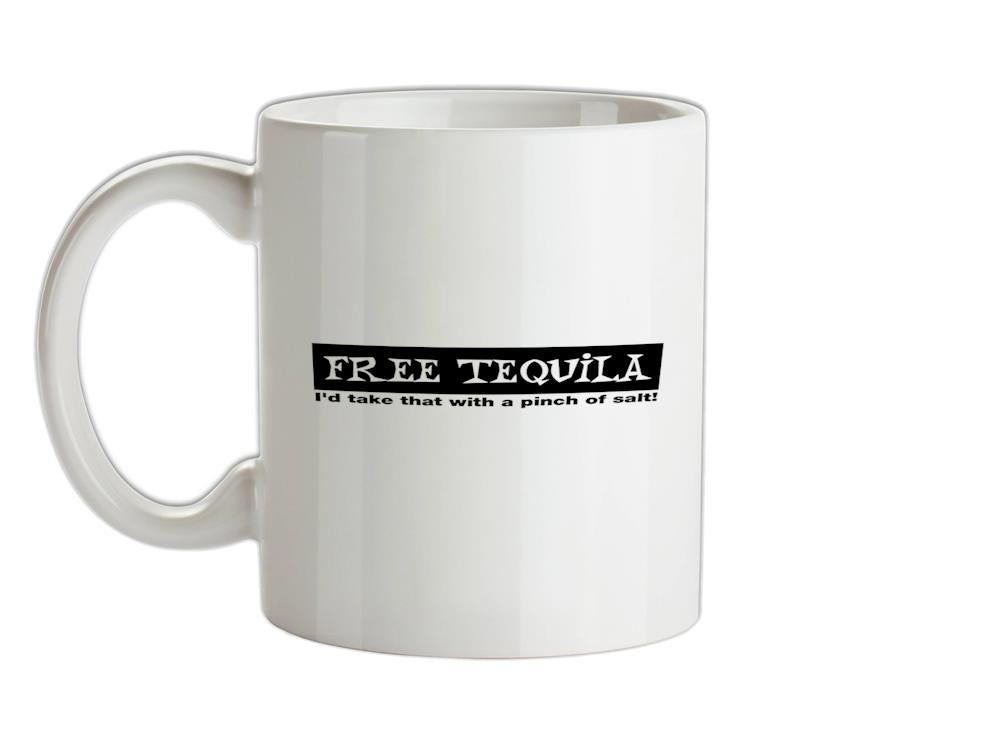 Free Tequila I'd Take That With A Pinch Of Salt Ceramic Mug