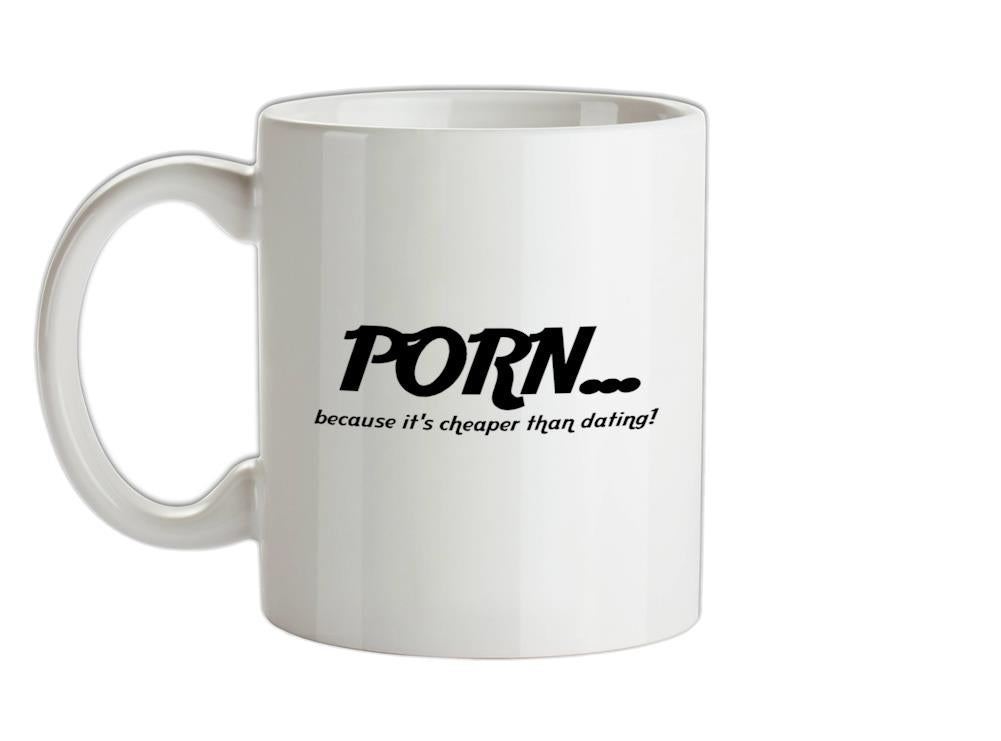 PORN... because it's cheaper than dating! Ceramic Mug