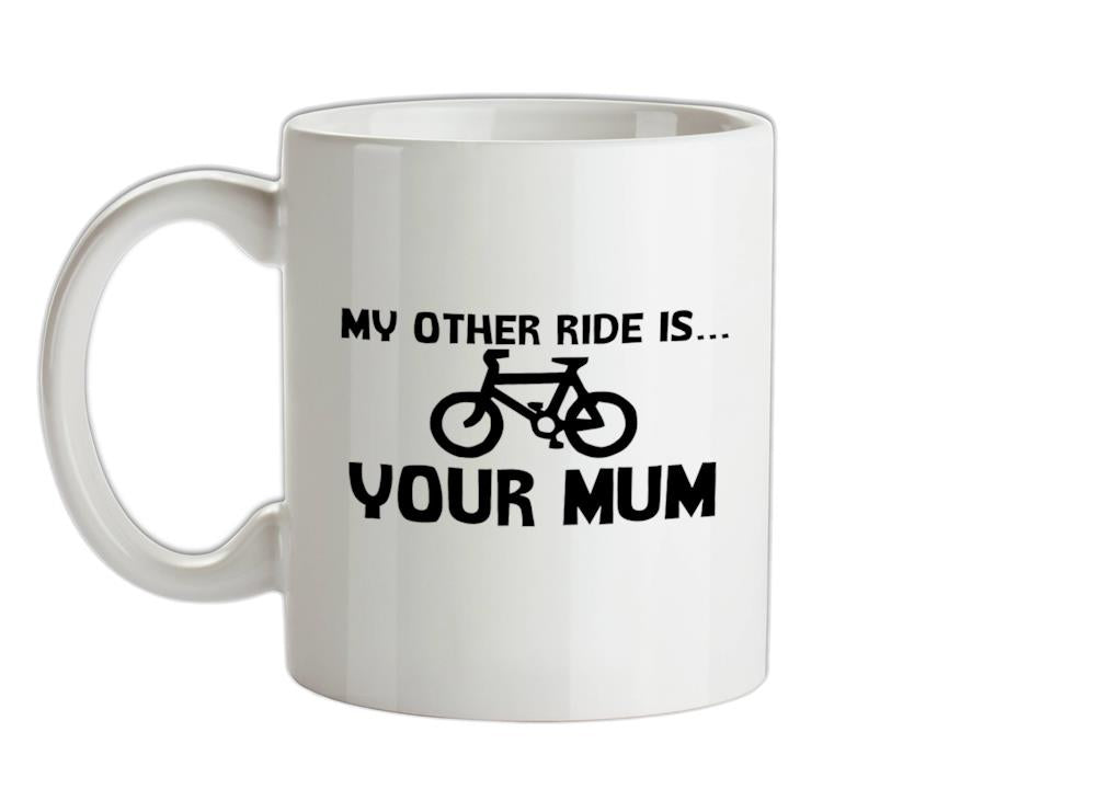 My other ride is your mum! Ceramic Mug