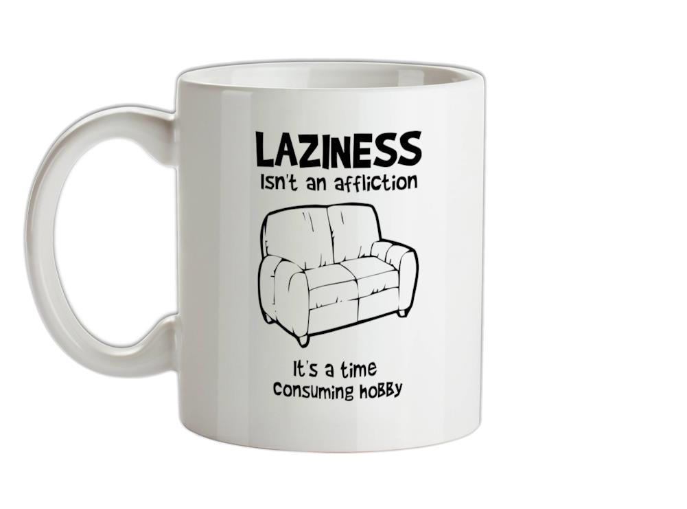 Laziness isn't an affliction, It's a time consuming hobby Ceramic Mug