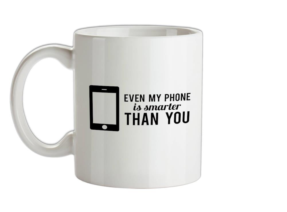 Even My Phone Is Smarter Than You Ceramic Mug