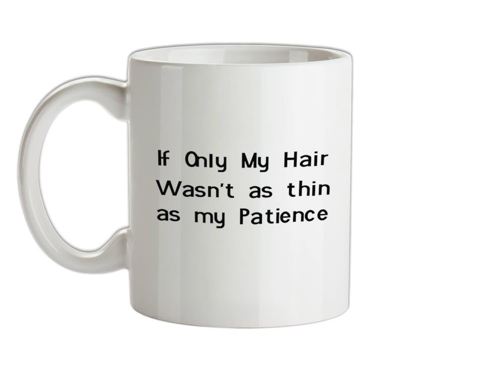 If only my hair wasn't as thin as my patience Ceramic Mug